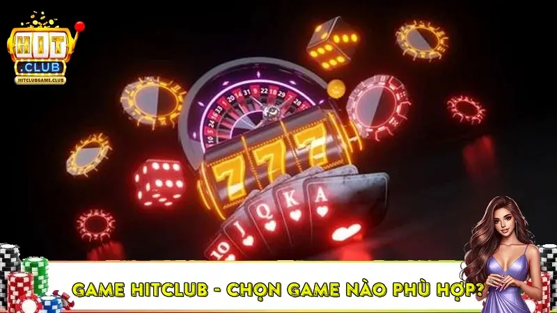 Game HitClub – Hướng dẫn người chơi chọn game phù hợp