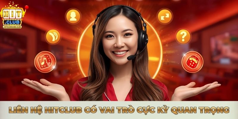 LIÊN HỆ HITCLUB - TỔNG ĐÀI HỖ TRỢ 24/7 NHANH CHÓNG Liên hệ Hitclub có vai trò cực kỳ quan trọng