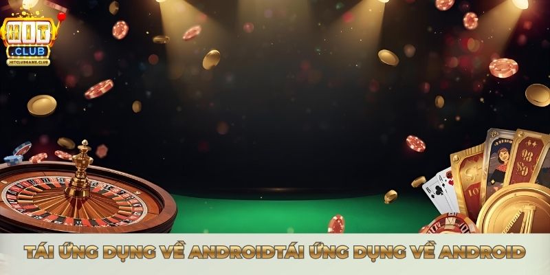 HƯỚNG DẪN TẢI APP HITCLUB - CÀI ĐẶT NHANH TRONG 1 PHÚT Tái ứng dụng về Android